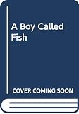 Morgan, Alison: A Boy Called Fish Morgan, Alison: A Boy Called Fish