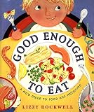 Rockwell, Lizzy: Good Enough to Eat: A Kid's Guide to Food and Nutrition Rockwell, Lizzy: Good Enough to Eat: A Kid's Guide to Food and Nutrition