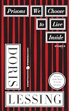 Lessing, Doris May: Prisons We Choose to Live Inside Lessing, Doris May: Prisons We Choose to Live Inside