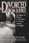 Winner, Karen: Divorced from Justice: The Abuse of Women and Children by Divorce Lawyers and Judges Winner, Karen: Divorced from Justice: The Abuse of Women and Children by Divorce Lawyers and Judges