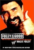 Foley, Mick: Foley Is Good : And the Real World Is Faker Than Wrestling Foley, Mick: Foley Is Good : And the Real World Is Faker Than Wrestling