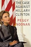 Noonan, Peggy: The Case Against Hillary Clinton