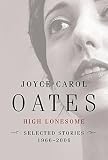 Oates, Joyce Carol: High Lonesome: New & Selected Stories, 1966-2006 Oates, Joyce Carol: High Lonesome: New & Selected Stories, 1966-2006