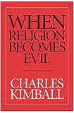 Kimball, Charles: When Religion Becomes Evil Kimball, Charles: When Religion Becomes Evil