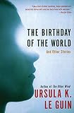 Le Guin, Ursula K.: The Birthday of the World and Other Stories Le Guin, Ursula K.: The Birthday of the World and Other Stories