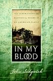 Sedgwick, John: In My Blood: Six Generations of Madness And Desire in an American Family Sedgwick, John: In My Blood: Six Generations of Madness And Desire in an American Family