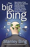 Bing, Stanley: The Big Bing: Black Holes of Time Management, Gaseous Executives, Meteoric Careers and Other Theories About the Origins and Fate of the Business Universe