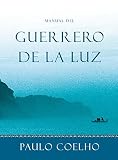 Coelho, Paulo: Manual Del Guerrero De La Luz / Warrior of the Light Coelho, Paulo: Manual Del Guerrero De La Luz / Warrior of the Light