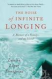 Torregrosa, Luisita Lopez: The Noise Of Infinite Longing: A Memoir Of A Family--and An Island Torregrosa, Luisita Lopez: The Noise Of Infinite Longing: A Memoir Of A Family--and An Island