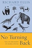 Ellis, Richard: No Turning Back: The Life And Death Of Animal Species Ellis, Richard: No Turning Back: The Life And Death Of Animal Species