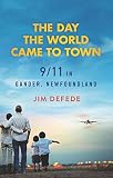 Defede, Jim: The Day the World Came to Town: 9/11 In Gander, Newfoundland