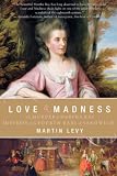 Levy, M. J.: Love and Madness: The Murder of Martha Ray, Mistress of the Fourth Earl of Sandwich