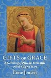 Jensen, Lone: Gifts of Grace: A Gathering of Personal Encounters With the Virgin Mary Jensen, Lone: Gifts of Grace: A Gathering of Personal Encounters With the Virgin Mary