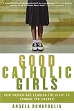 Bonavoglia, Angela: Good Catholic Girls: How Women Are Leading the Fight to Change the Church