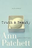 Patchett, Ann: Truth & Beauty: A Friendship Patchett, Ann: Truth & Beauty: A Friendship