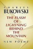The Flash of Lightning Behind the Mountain: New Poems (0060577029) by Bukowski, Charles Bukowski, Charles: The Flash of Lightning Behind the Mountain: New Poems