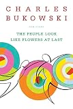 The People Look Like Flowers at Last: New Poems (0060577088) by Bukowski, Charles Bukowski, Charles: The People Look Like Flowers at Last: New Poems