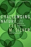 Silver, Lee M.: Challenging Nature: The Clash of Science and Spirituality at the New Frontiers of Life