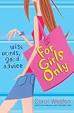 Weston, Carol: For Girls Only: Wise Words, Good Advice