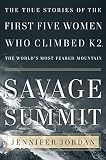 Jordan, Jennifer: Savage Summit: The True Stories Of The Five Women Who Climbed K2, The World's Most Feared Mountain