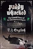 English, T. J.: Paddy Whacked: The Untold Story of the Irish American Gangster English, T. J.: Paddy Whacked: The Untold Story of the Irish American Gangster