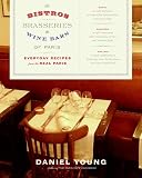 Young, Daniel: The Bistros, Brasseries, And Wine Bars of Paris: Everyday Recipes from the Real Paris Young, Daniel: The Bistros, Brasseries, And Wine Bars of Paris: Everyday Recipes from the Real Paris