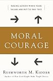Kidder, Rushworth M.: Moral Courage: Ethics in Action Kidder, Rushworth M.: Moral Courage: Ethics in Action