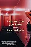 Oates, Joyce Carol: I Am No One You Know: Stories Oates, Joyce Carol: I Am No One You Know: Stories