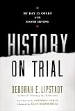 Lipstadt, Deborah E.: History on Trial : My Day in Court with David Irving Lipstadt, Deborah E.: History on Trial : My Day in Court with David Irving