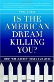 Stiles, Paul: Is The American Dream Killing You?: How "The Market" Rules Your Life Stiles, Paul: Is The American Dream Killing You?: How "The Market" Rules Your Life