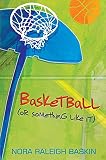 Baskin, Nora Raleigh: Basketball, or Something Like It