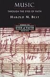Best, Harold M.: Music Through the Eyes of Faith Best, Harold M.: Music Through the Eyes of Faith