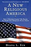 Eck, Diana L.: A New Religious America: How a "Christian Country" Has Become the World's Most Religiously Diverse Nation Eck, Diana L.: A New Religious America: How a "Christian Country" Has Become the World's Most Religiously Diverse Nation