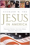 Fox, Richard Wightman: Jesus In America: Personal Savior, Cultural Hero, National Obsession Fox, Richard Wightman: Jesus In America: Personal Savior, Cultural Hero, National Obsession