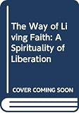 Galilea, Segundo: The Way of Living Faith: A Spirituality of Liberation