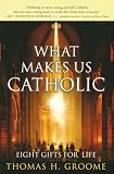 Groome, Thomas H.: What Makes Us Catholic: Eight Gifts for Life Groome, Thomas H.: What Makes Us Catholic: Eight Gifts for Life