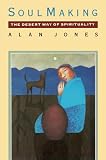 Jones, Alan W.: Soul Making: The Desert Way of Spirituality