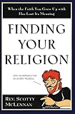 McLennan, Scotty: Finding Your Religion: When the Faith You Grew Up With Has Lost Its Meaning McLennan, Scotty: Finding Your Religion: When the Faith You Grew Up With Has Lost Its Meaning