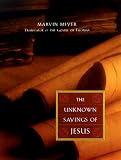 Meyer, Marvin W.: The Unknown Sayings of Jesus