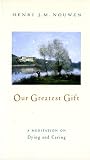Nouwen, Henri J.M.: Our Greatest Gift: A Meditation on Dying and Caring