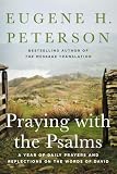 Peterson, Eugene H.: Praying With the Psalms: A Year of Daily Prayers and Reflections on the Words of David Peterson, Eugene H.: Praying With the Psalms: A Year of Daily Prayers and Reflections on the Words of David