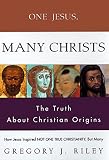 Riley, Gregory J.: One Jesus, Many Christs : The Truth about Christian Origins Riley, Gregory J.: One Jesus, Many Christs : The Truth about Christian Origins