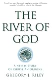 Riley, Gregory J.: The River of God: A New History of Christian Origins Riley, Gregory J.: The River of God: A New History of Christian Origins
