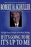 Schuller, Robert Harold: If It's Going to Be, It's Up to Me: The Eight Proven Principles of Possibility Thinking Schuller, Robert Harold: If It's Going to Be, It's Up to Me: The Eight Proven Principles of Possibility Thinking