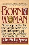 Born of a Woman (0060675233) by Spong, John Shelby Spong, John Shelby: Born of a Woman