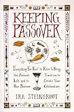 Steingroot, Ira: Keeping Passover: Everything You Need to Know to Bring the Ancient Tradition to Life and Create Your Own Passover Celebration