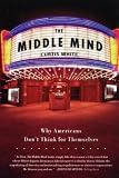 White, Curtis: The Middle Mind: Why Americans Don't Think for Themselves