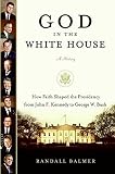 Balmer, Randall: God in the White House: A History How Faith Shaped the Presidency from John F. Kennedy to George W. Bush