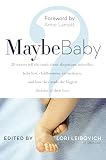 Salon.Com: Maybe Baby: 28 Writers Tell the Truth about Skepticism, Infertility, Baby Lust, Childlessness, Ambivalence, and How They Made the Biggest Decision of their Lives