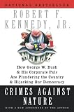 Kennedy, Robert F.: Crimes Against Nature: How George W. Bush And His Corporate Pals Are Plundering The Country And Hijacking Our Democracy